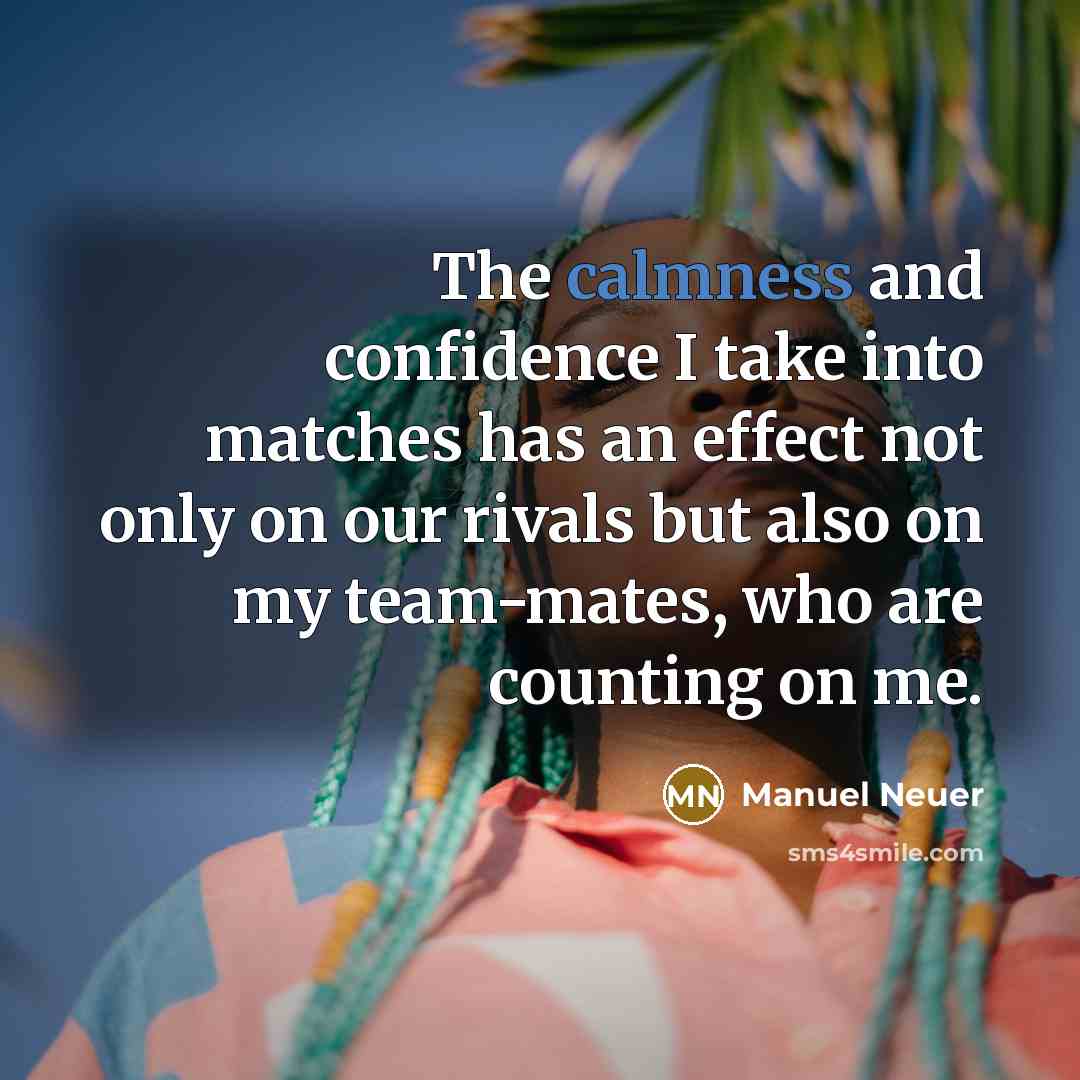 “The calmness and confidence I take into matches has an…” quote by Manuel Neuer