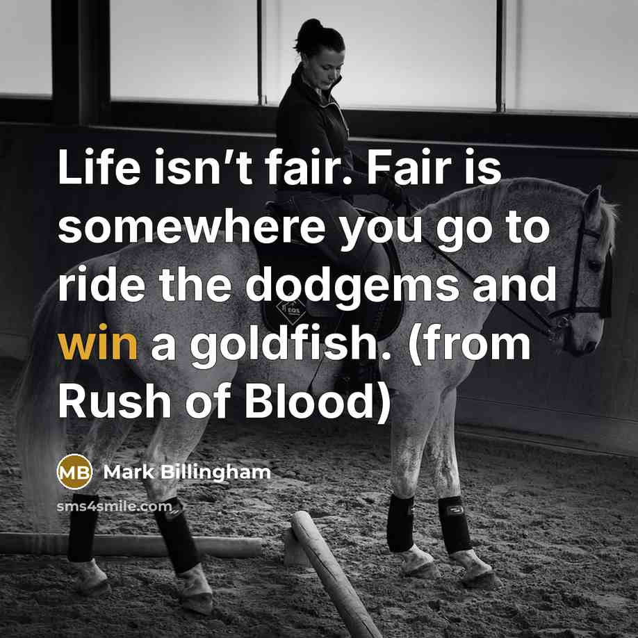 “Life isn’t fair. Fair is somewhere you go to ride…” quote by Mark Billingham