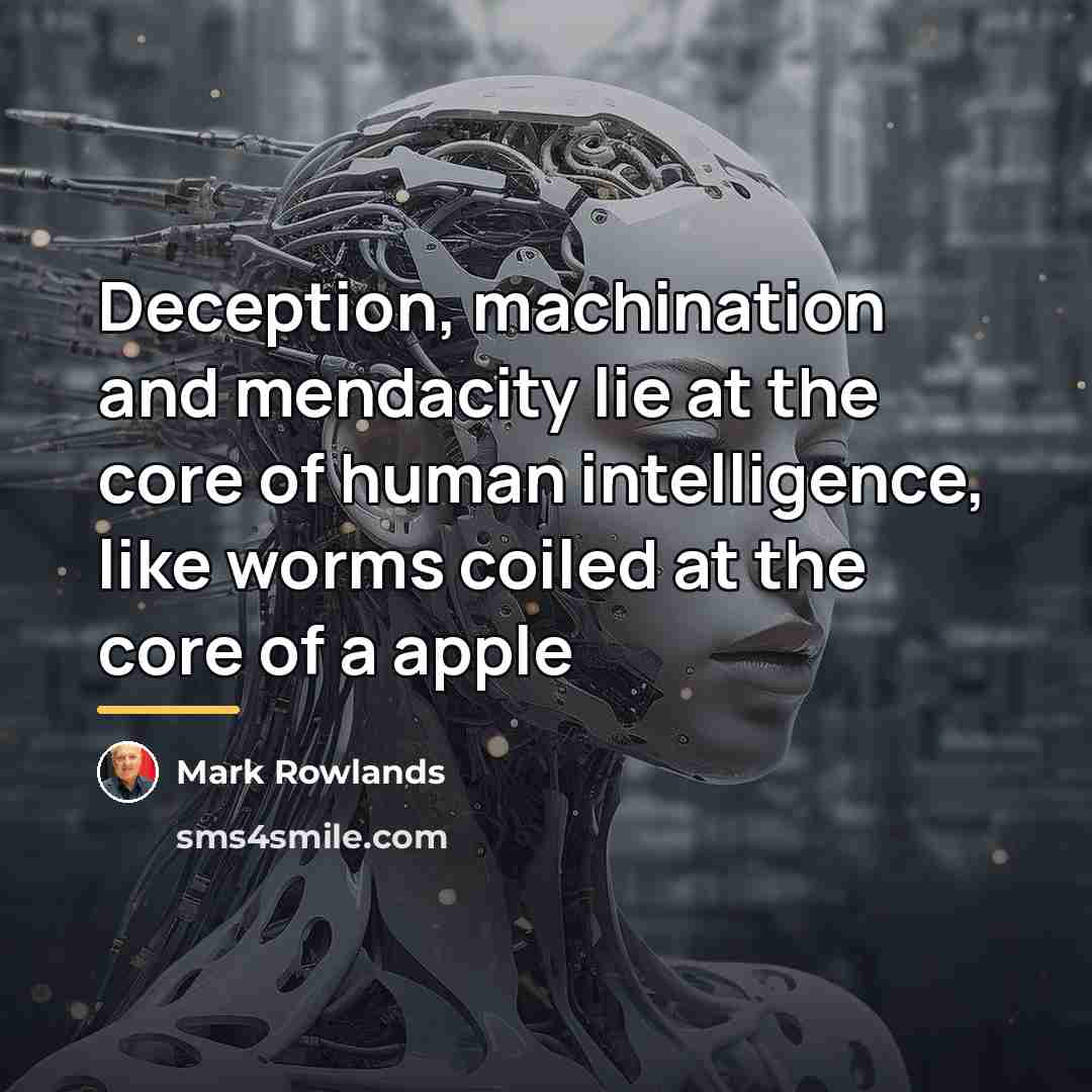 “Deception, machination and mendacity lie at the core of human…” quote by Mark Rowlands