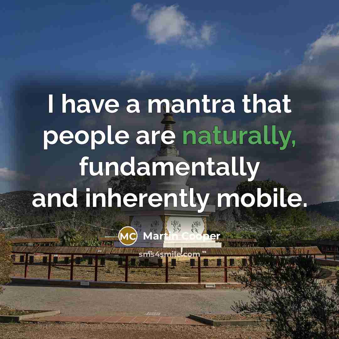 “I have a mantra that people are naturally, fundamentally and inherently mobile.” quote by Martin Cooper