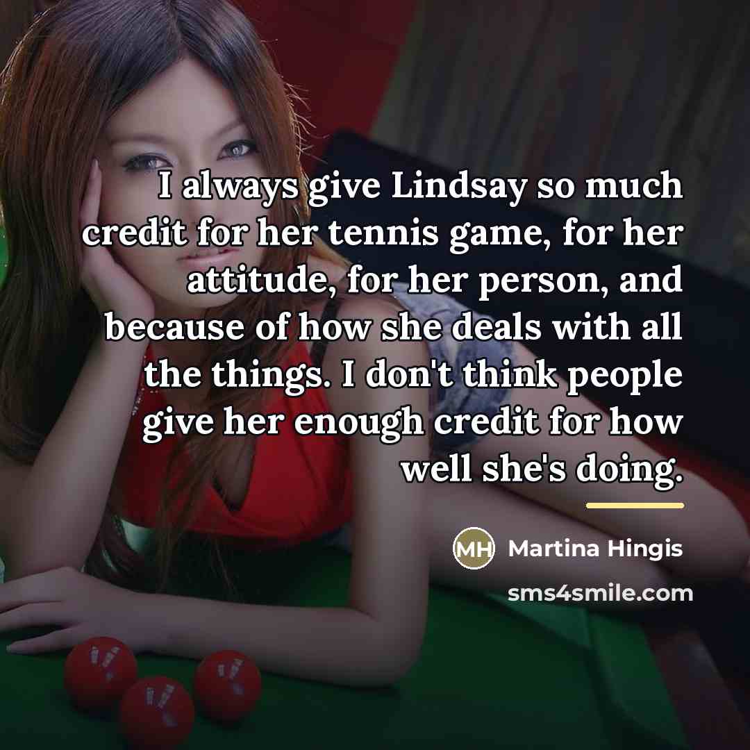 “I always give Lindsay so much credit for her tennis…” quote by Martina Hingis