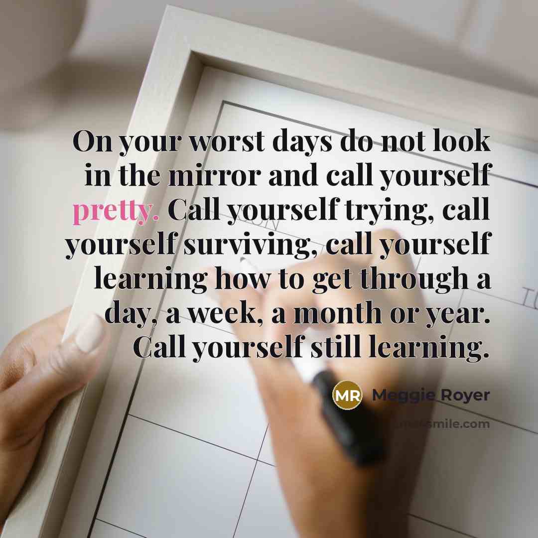 “On your worst days do not look in the mirror…” quote by Meggie Royer