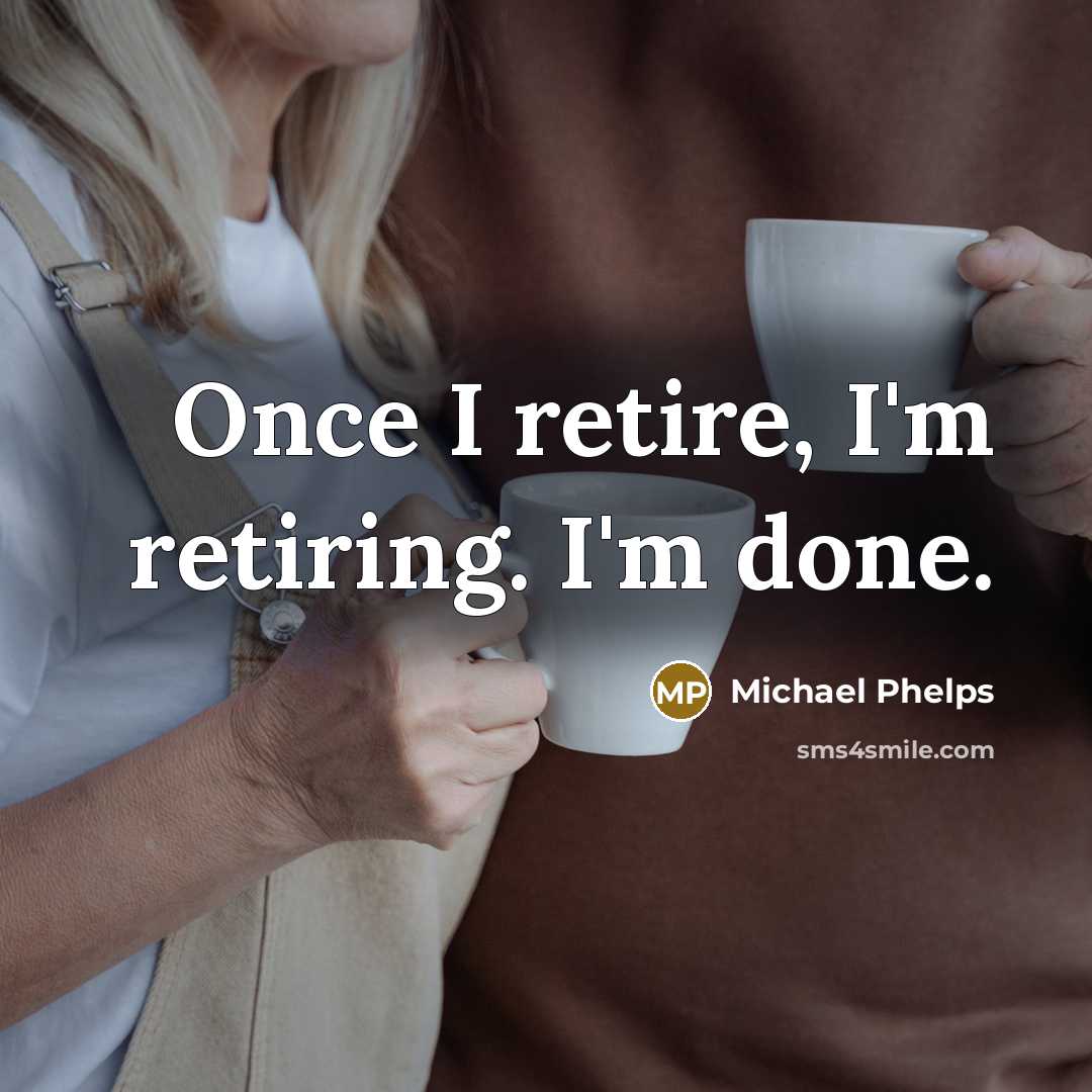 “Once I retire, I'm retiring. I'm done.…” quote by Michael Phelps