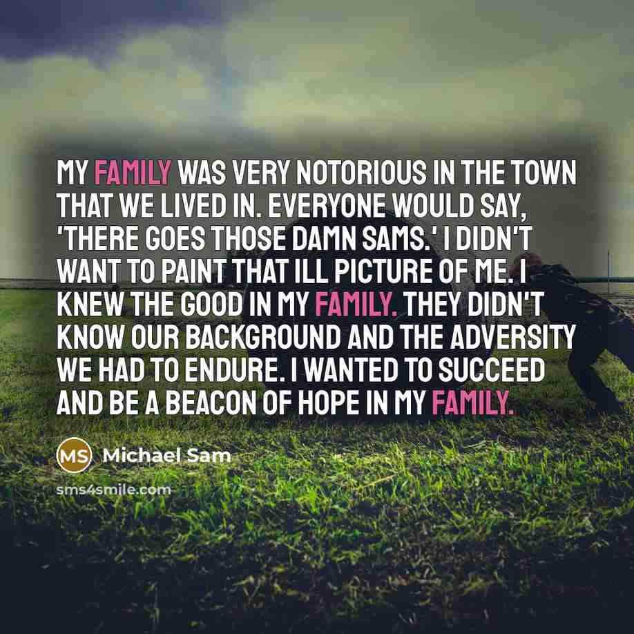 “My family was very notorious in the town that we…” quote by Michael Sam