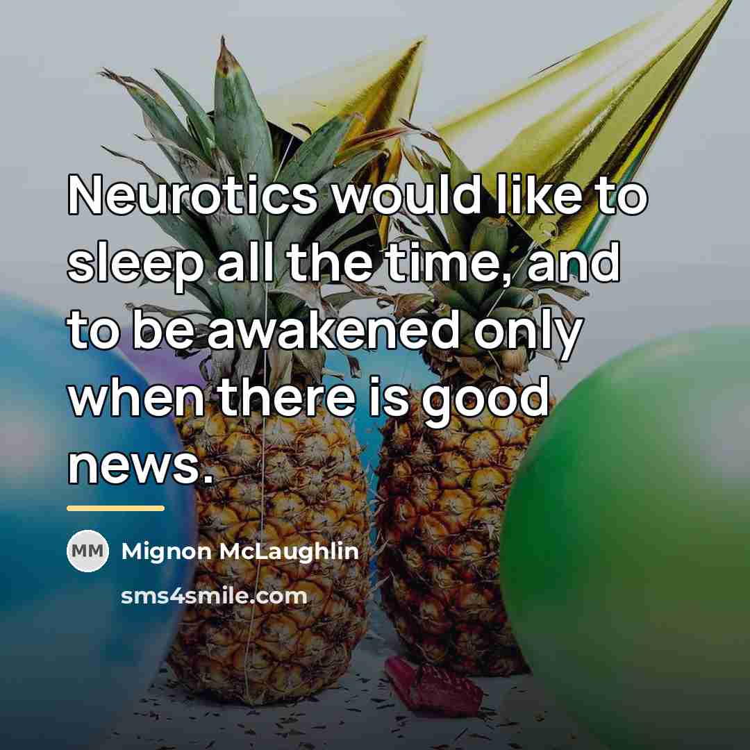 “Neurotics would like to sleep all the time, and to…” quote by Mignon McLaughlin