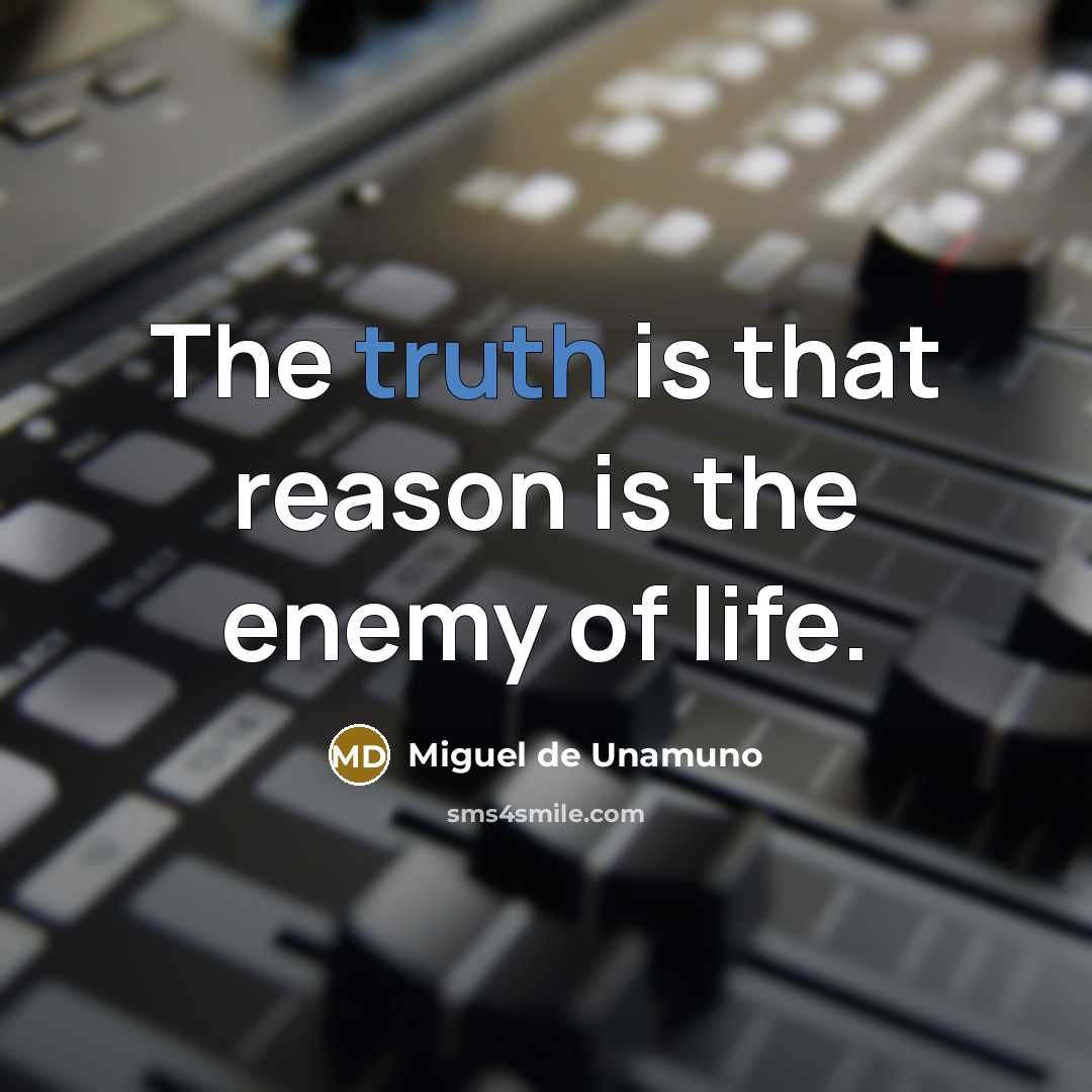 “The truth is that reason is the enemy of life.…” quote by Miguel de Unamuno