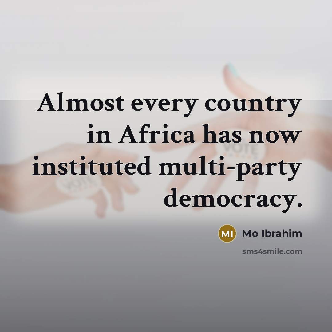 “Almost every country in Africa has now instituted multi-party democracy.…” quote by Mo Ibrahim