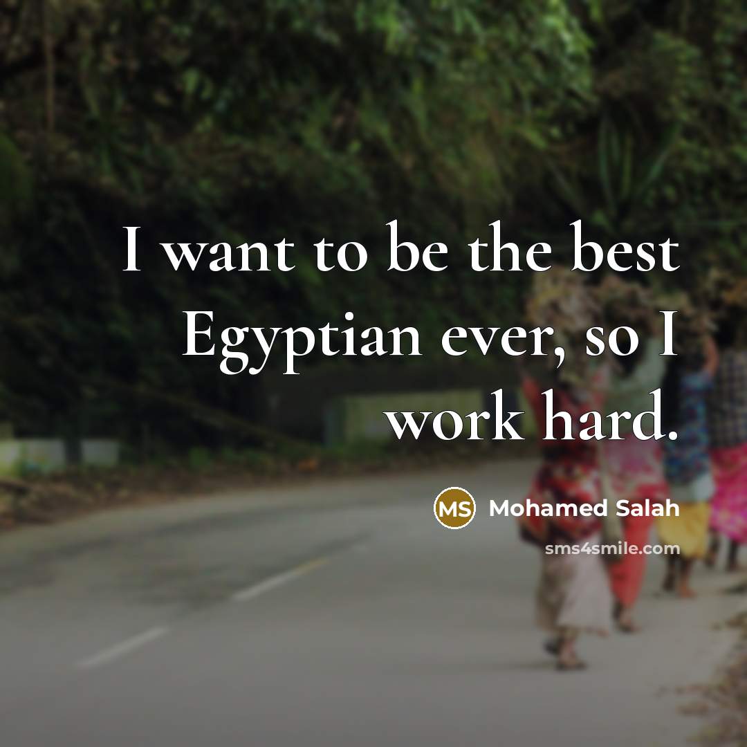 “I want to be the best Egyptian ever, so I…” quote by Mohamed Salah