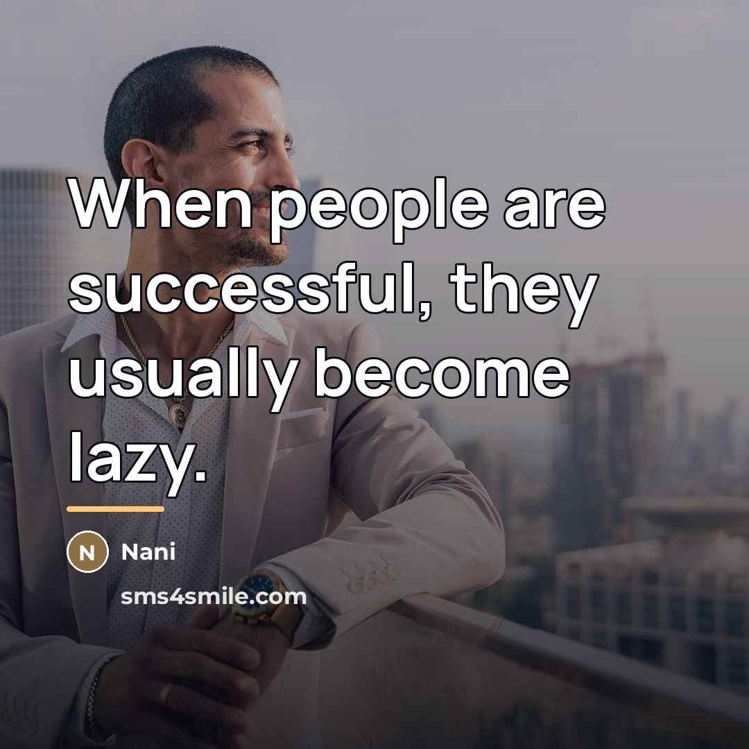 “When people are successful, they usually become lazy.…” quote by Nani