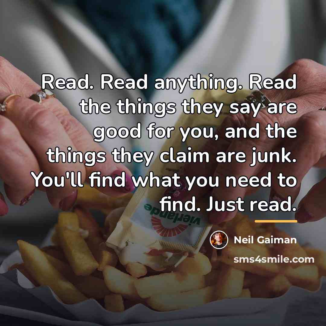 “Read. Read anything. Read the things they say are good…” quote by Neil Gaiman