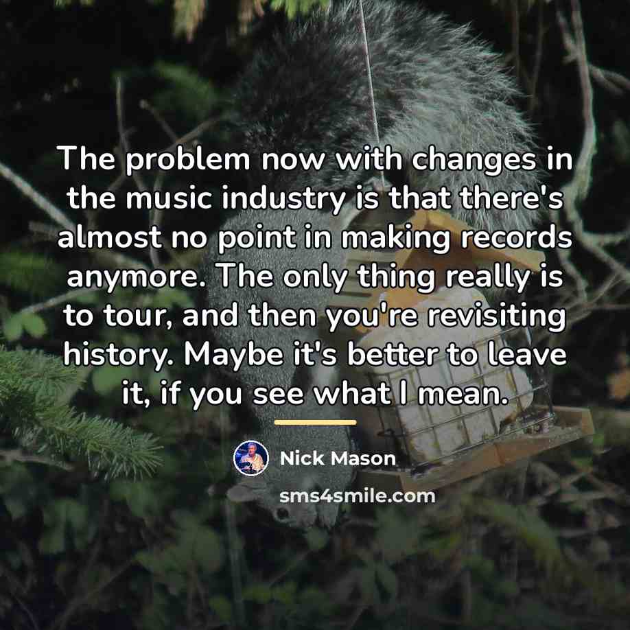 “The problem now with changes in the music industry is…” quote by Nick Mason