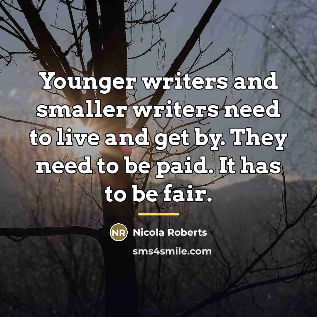 “Younger writers and smaller writers need to live and get…” quote by Nicola Roberts