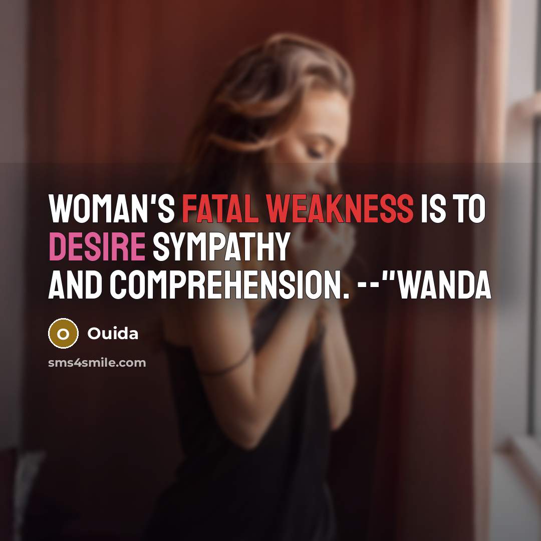“Woman's fatal weakness is to desire sympathy and comprehension. --"Wanda…” quote by Ouida