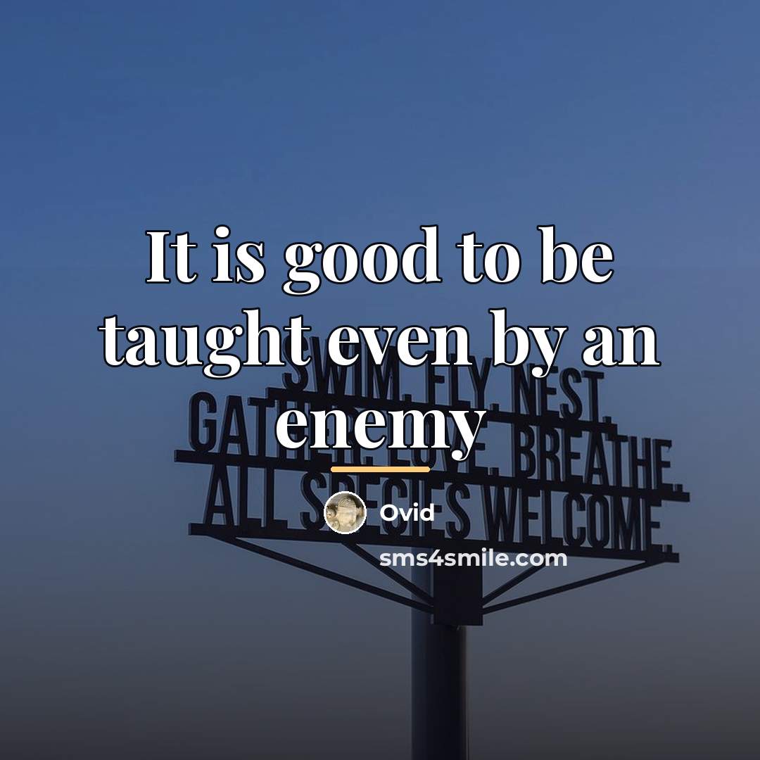 “It is good to be taught even by an enemy…” quote by Ovid