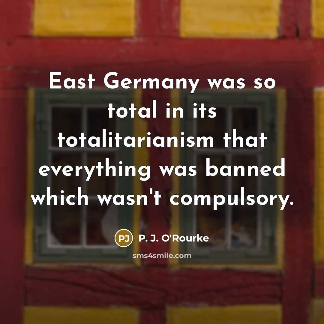 “East Germany was so total in its totalitarianism that everything…” quote by P. J. O'Rourke