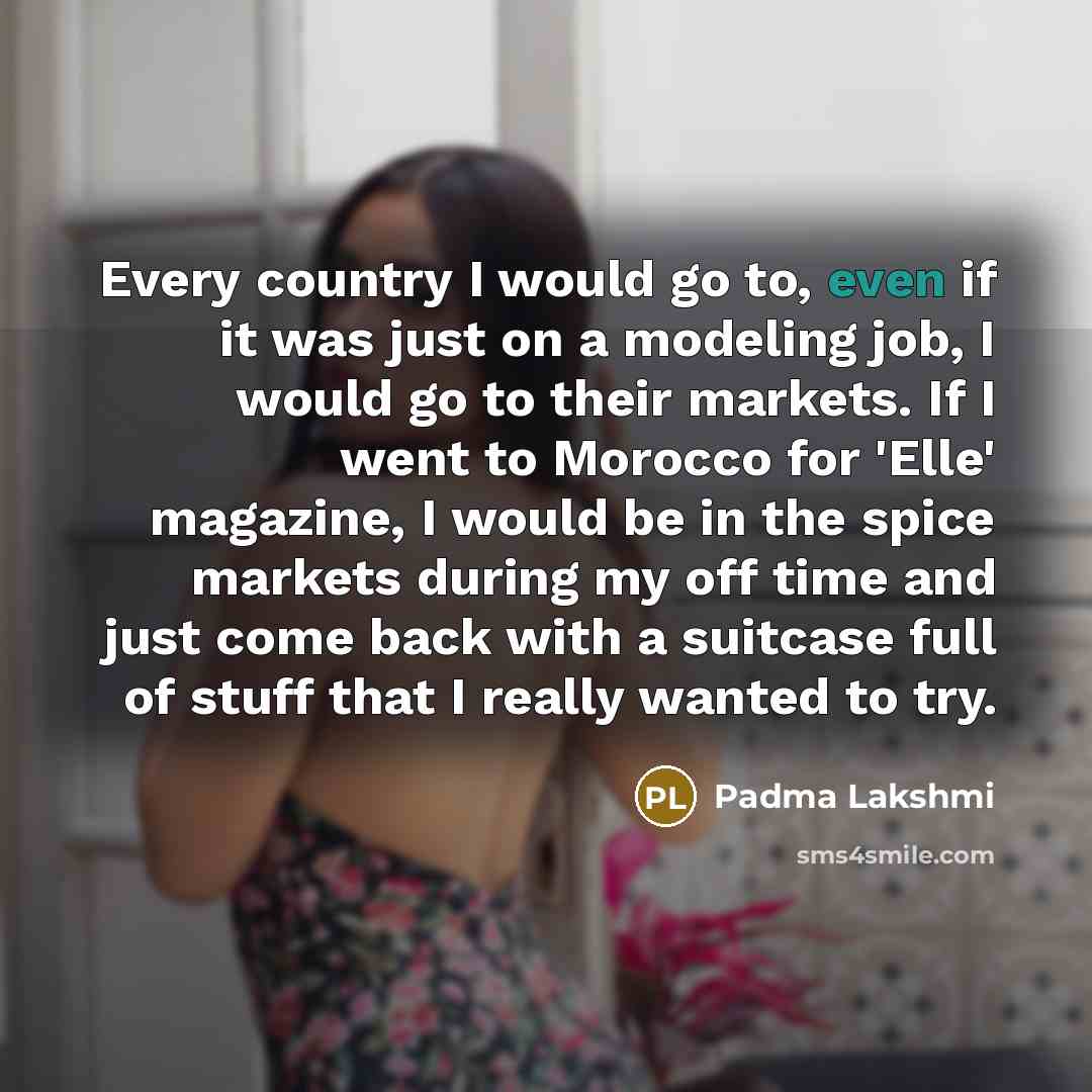 “Every country I would go to, even if it was…” quote by Padma Lakshmi