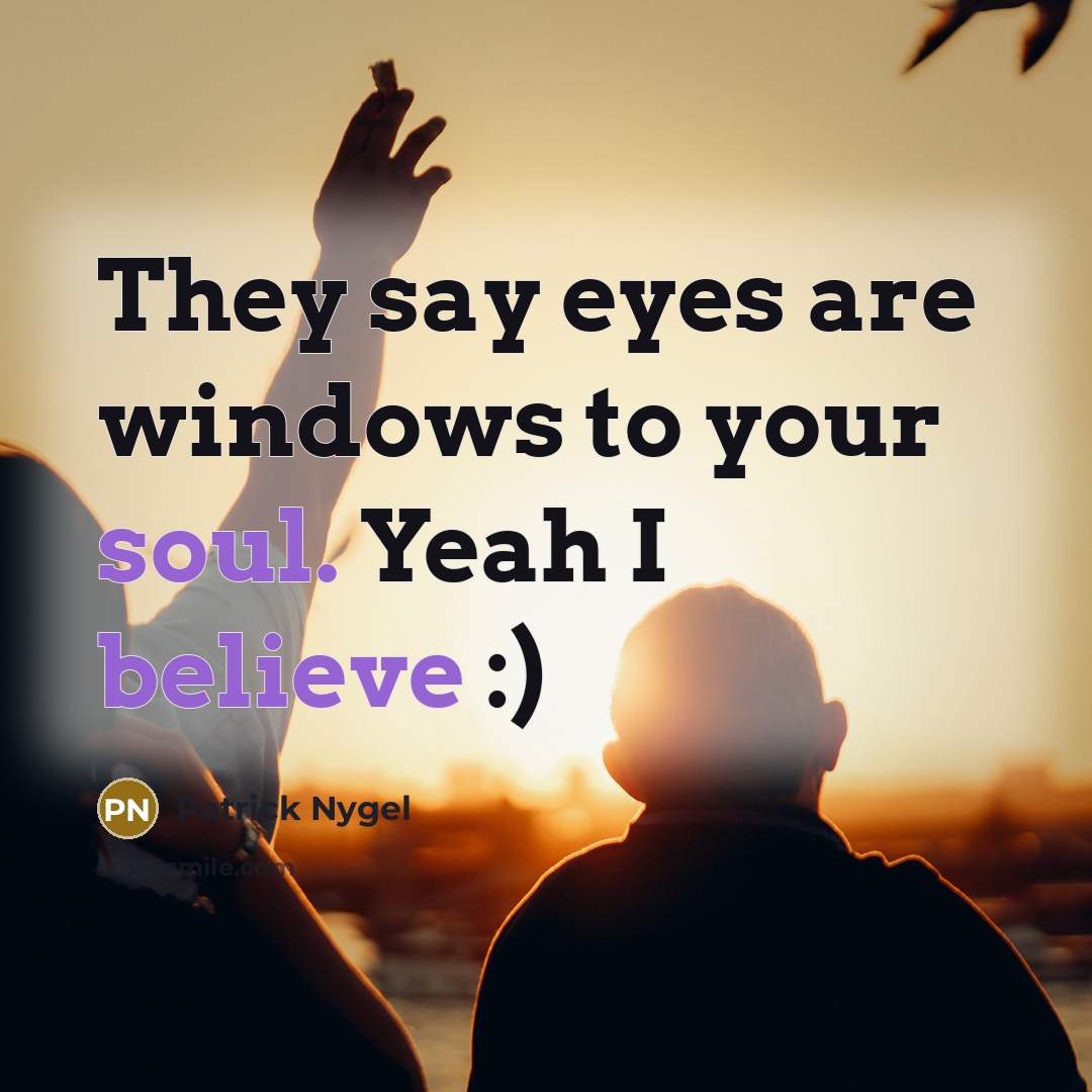 “They say eyes are windows to your soul. Yeah I believe :)” quote by Patrick Nygel
