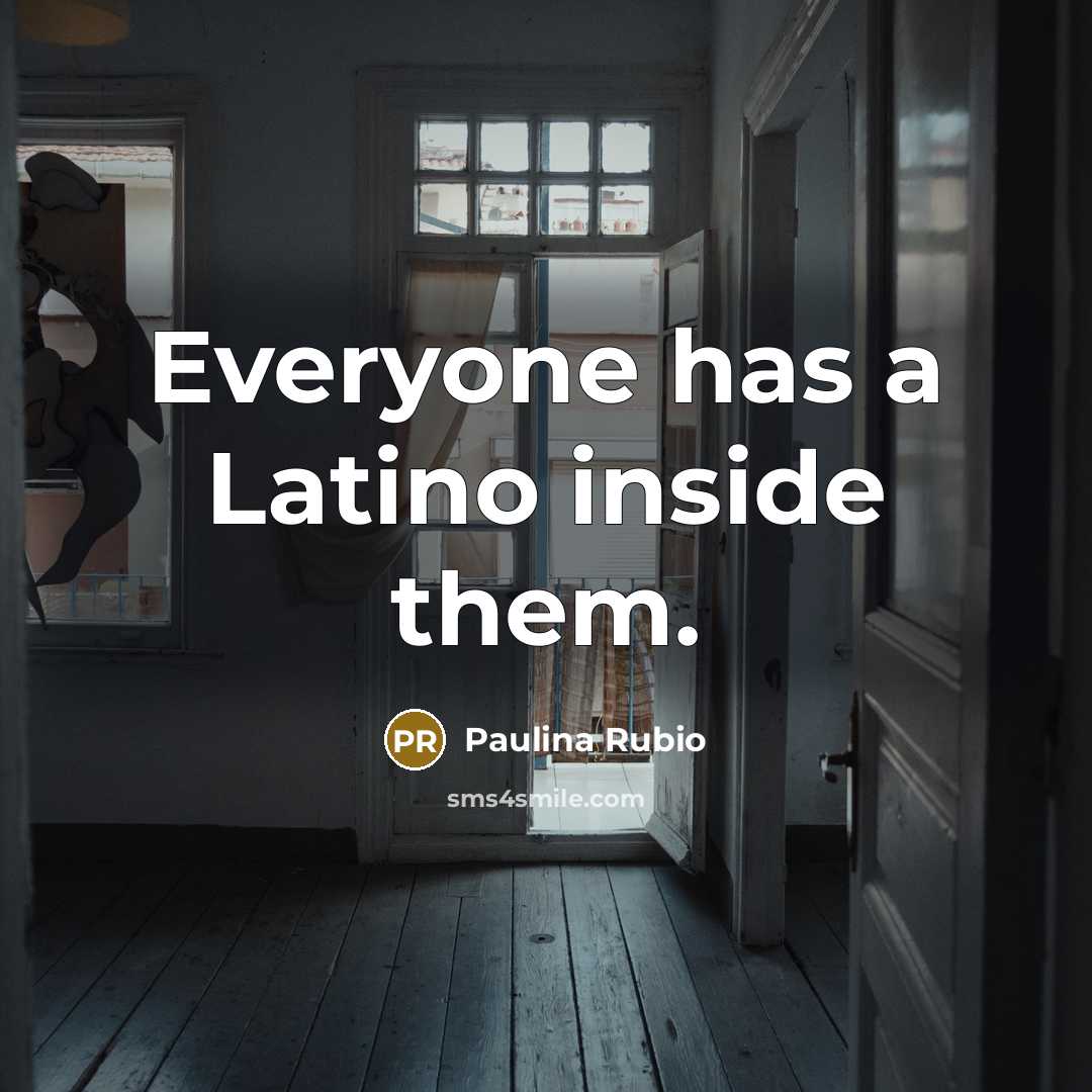 “Everyone has a Latino inside them.” quote by Paulina Rubio