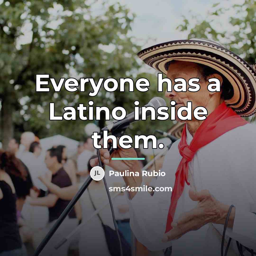 “Everyone has a Latino inside them.…” quote by Paulina Rubio