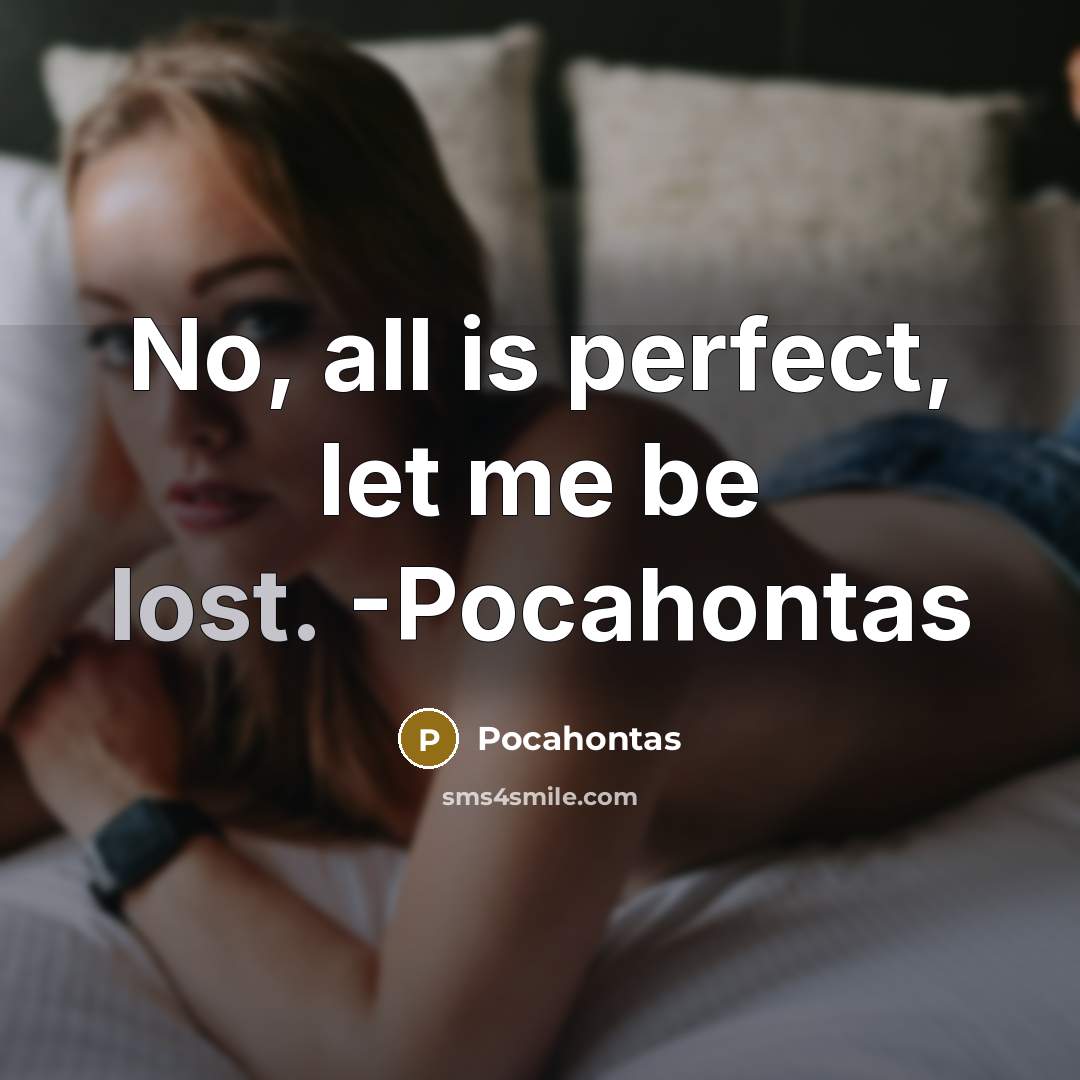 “No, all is perfect, let me be lost. -Pocahontas” quote by Pocahontas