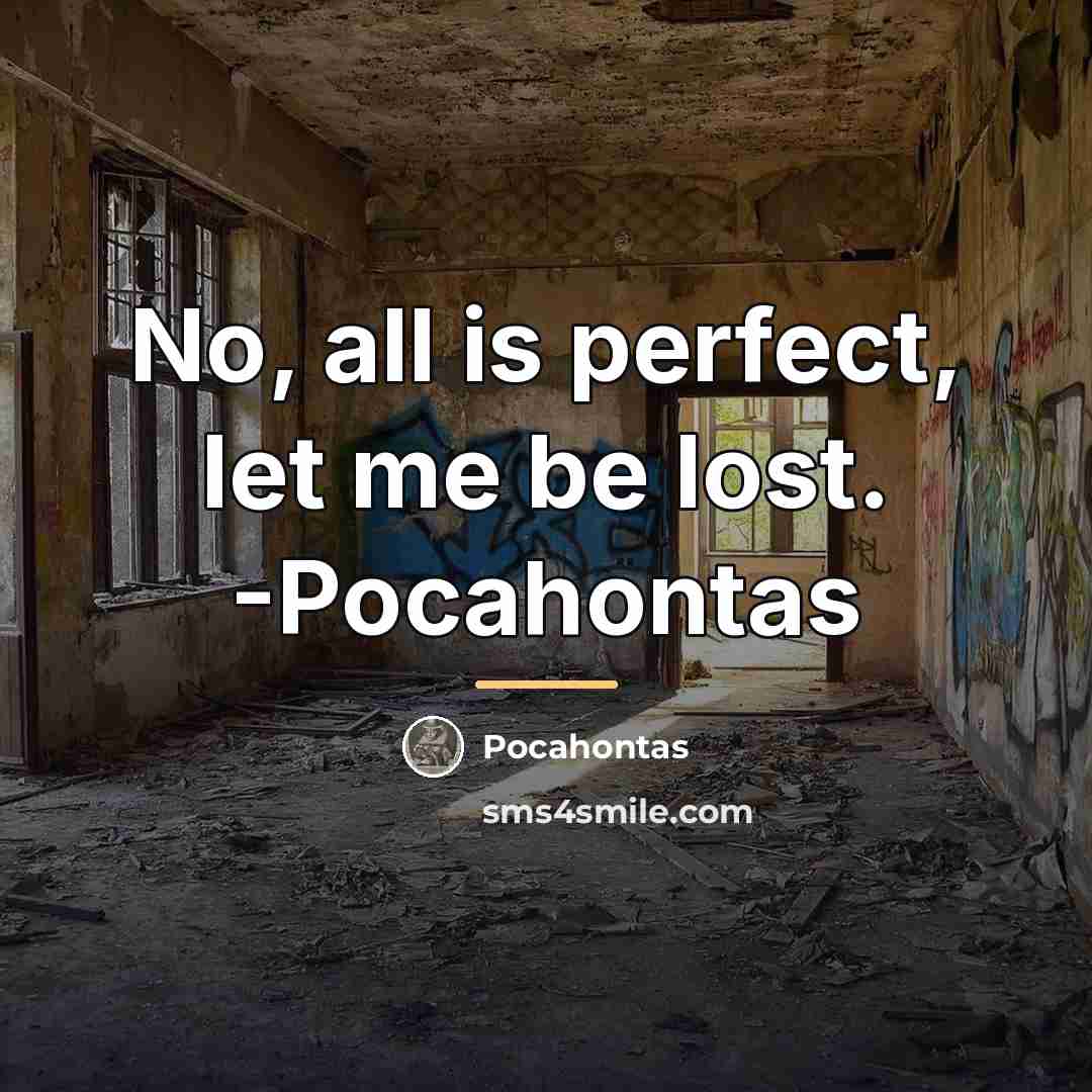 “No, all is perfect, let me be lost. -Pocahontas…” quote by Pocahontas