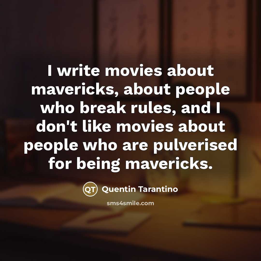 “I write movies about mavericks, about people who break rules,…” quote by Quentin Tarantino