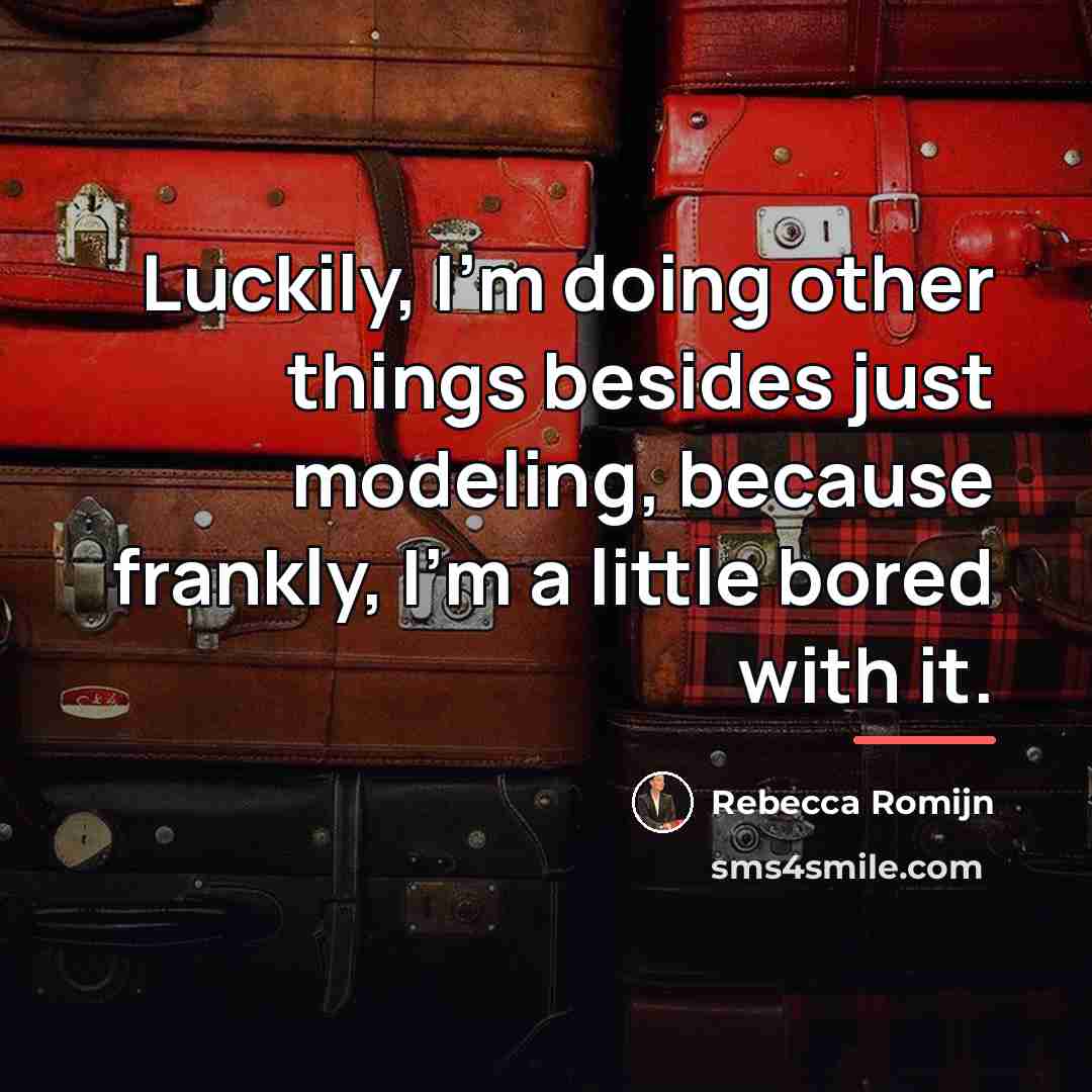 “Luckily, I'm doing other things besides just modeling, because frankly,…” quote by Rebecca Romijn
