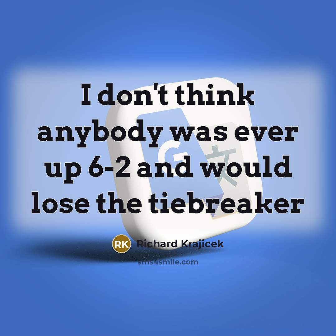 “I don't think anybody was ever up 6-2 and would lose the tiebreaker” quote by Richard Krajicek