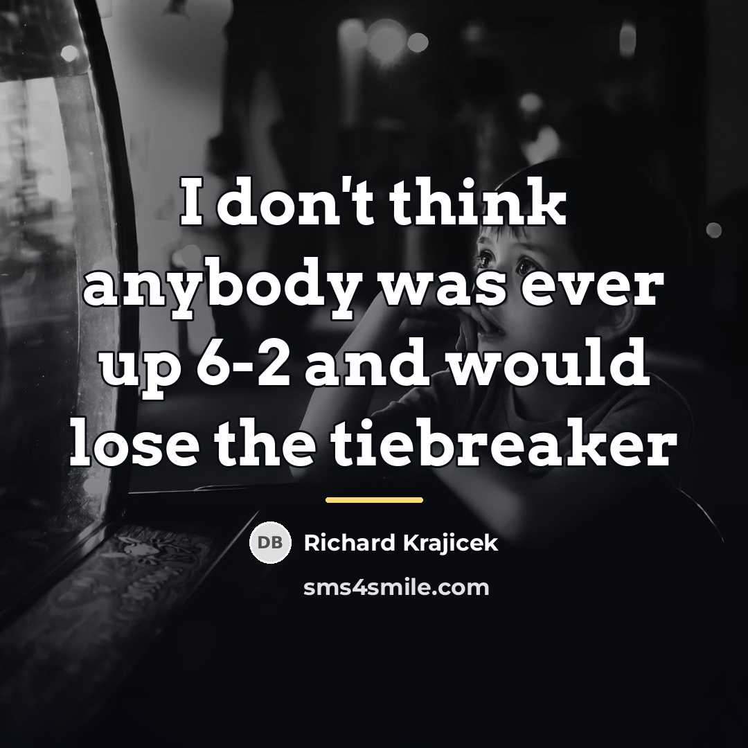 “I don't think anybody was ever up 6-2 and would…” quote by Richard Krajicek