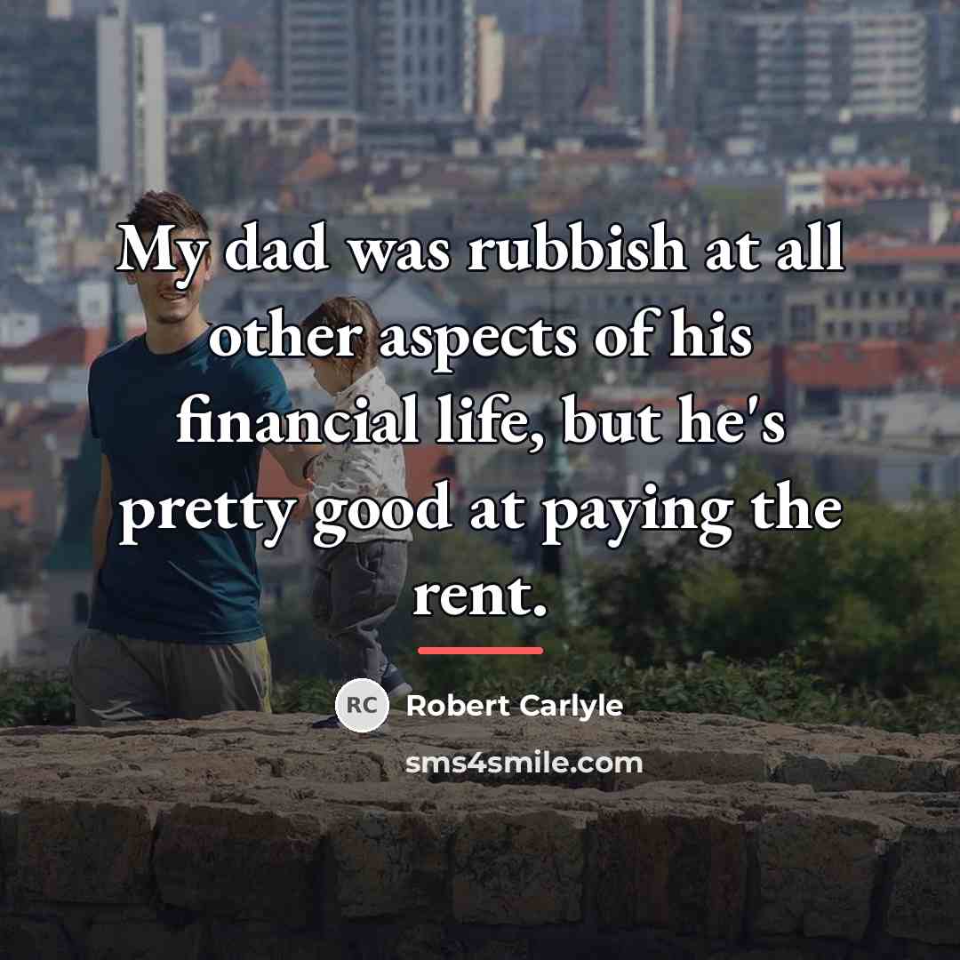“My dad was rubbish at all other aspects of his…” quote by Robert Carlyle