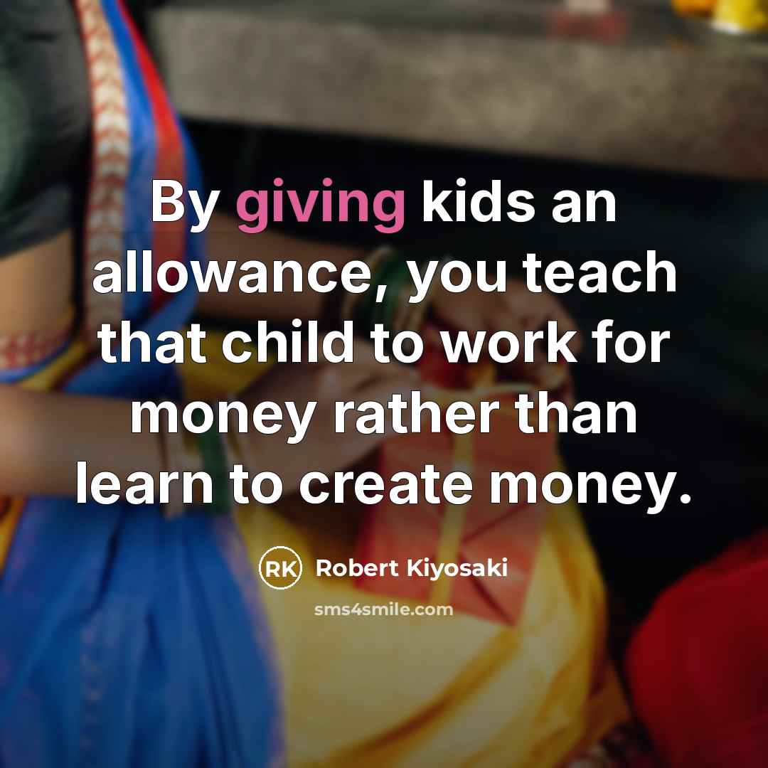 “By giving kids an allowance, you teach that child to…” quote by Robert Kiyosaki