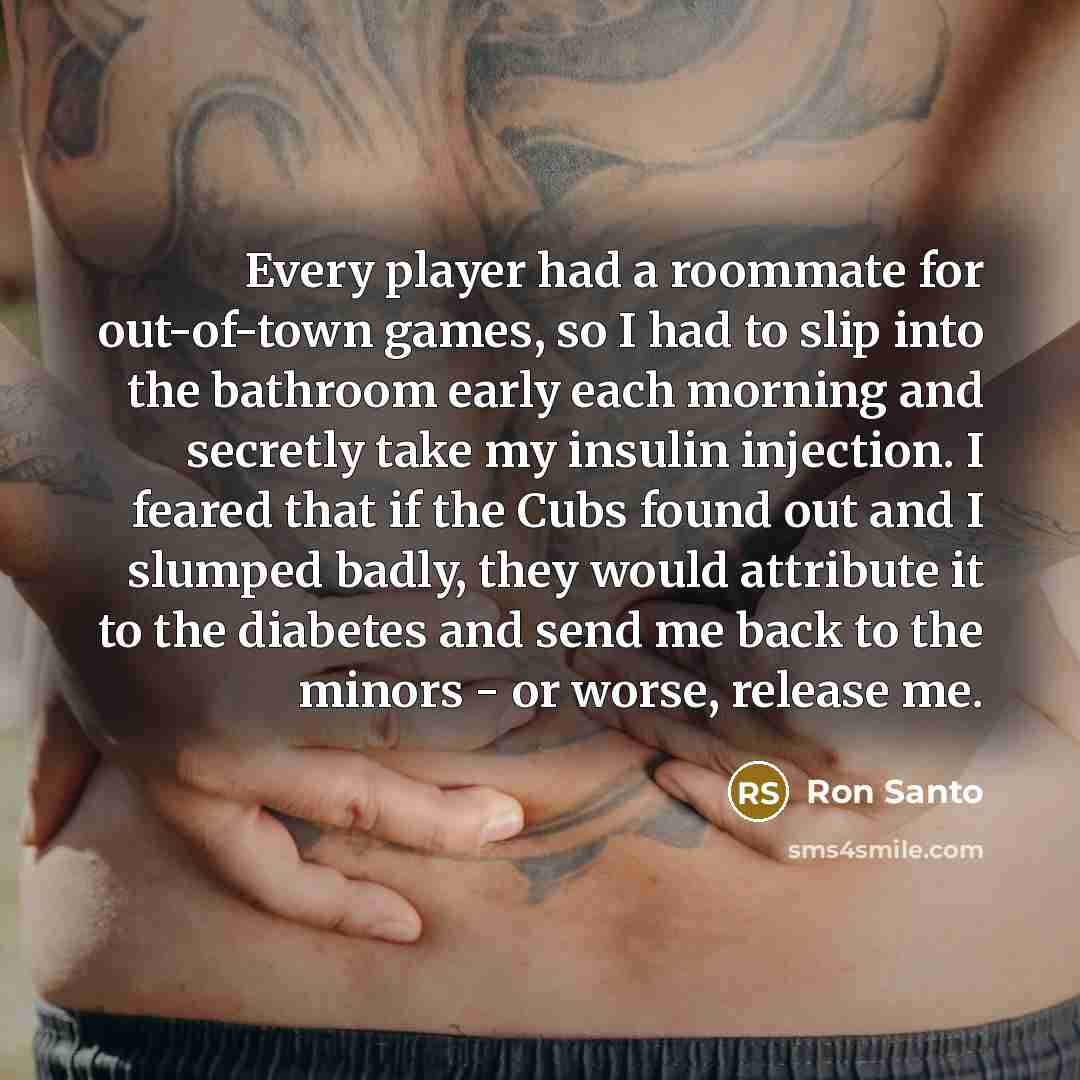 “Every player had a roommate for out-of-town games, so I…” quote by Ron Santo
