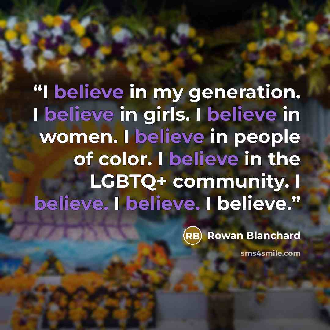 “I believe in my generation. I believe in girls. I believe in women. I believe in people of color. I believe in the LGBTQ+ community. I believe. I believe. I believe.” quote by Rowan Blanchard