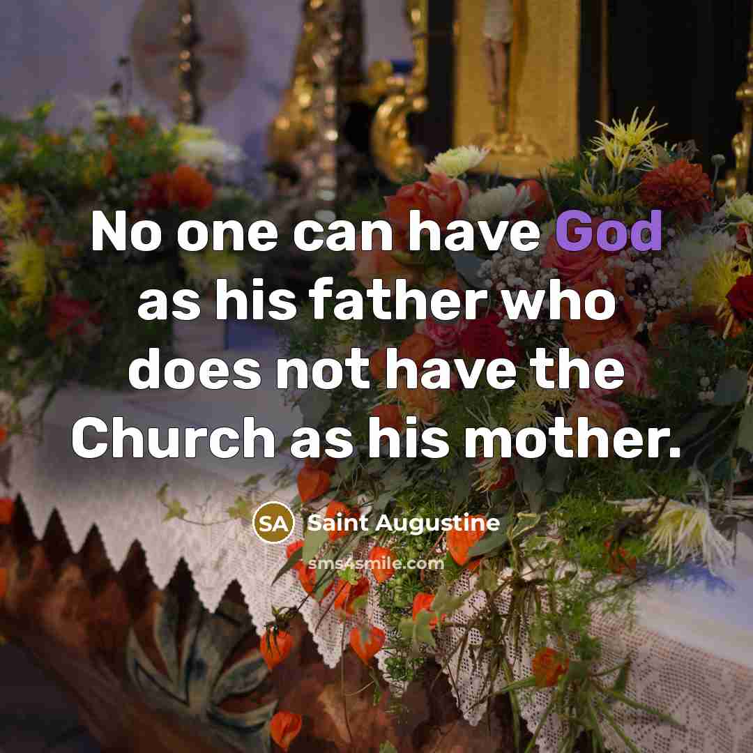 “No one can have God as his father who does…” quote by Saint Augustine