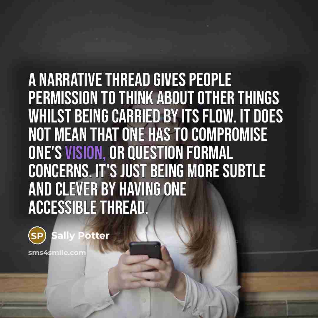 “A narrative thread gives people permission to think about other…” quote by Sally Potter