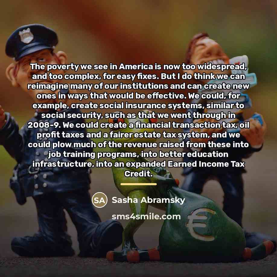 “The poverty we see in America is now too widespread,…” quote by Sasha Abramsky