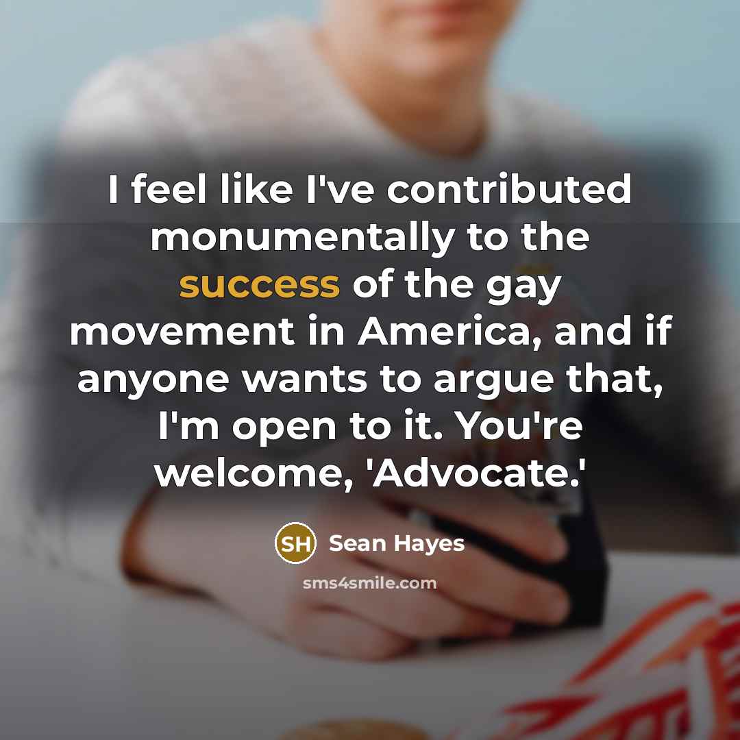 “I feel like I've contributed monumentally to the success of…” quote by Sean Hayes