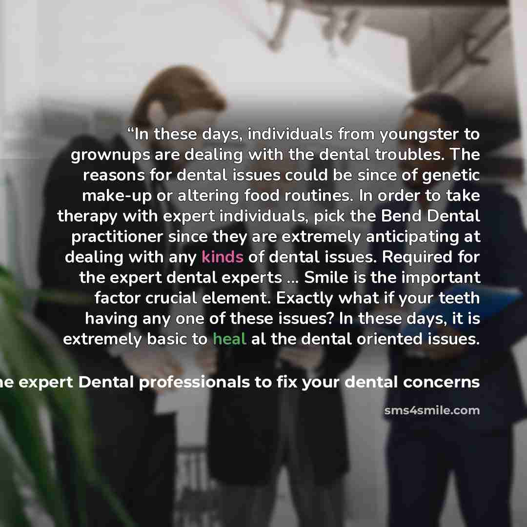 ““In these days, individuals from youngster to grownups are dealing with the dental troubles. The reasons for dental issues could be since of genetic make-up or altering food routines. In order to take therapy with expert individuals, pick the Bend Dental practitioner since they are extremely…” quote by Select the expert Dental professionals to fix your dental concerns