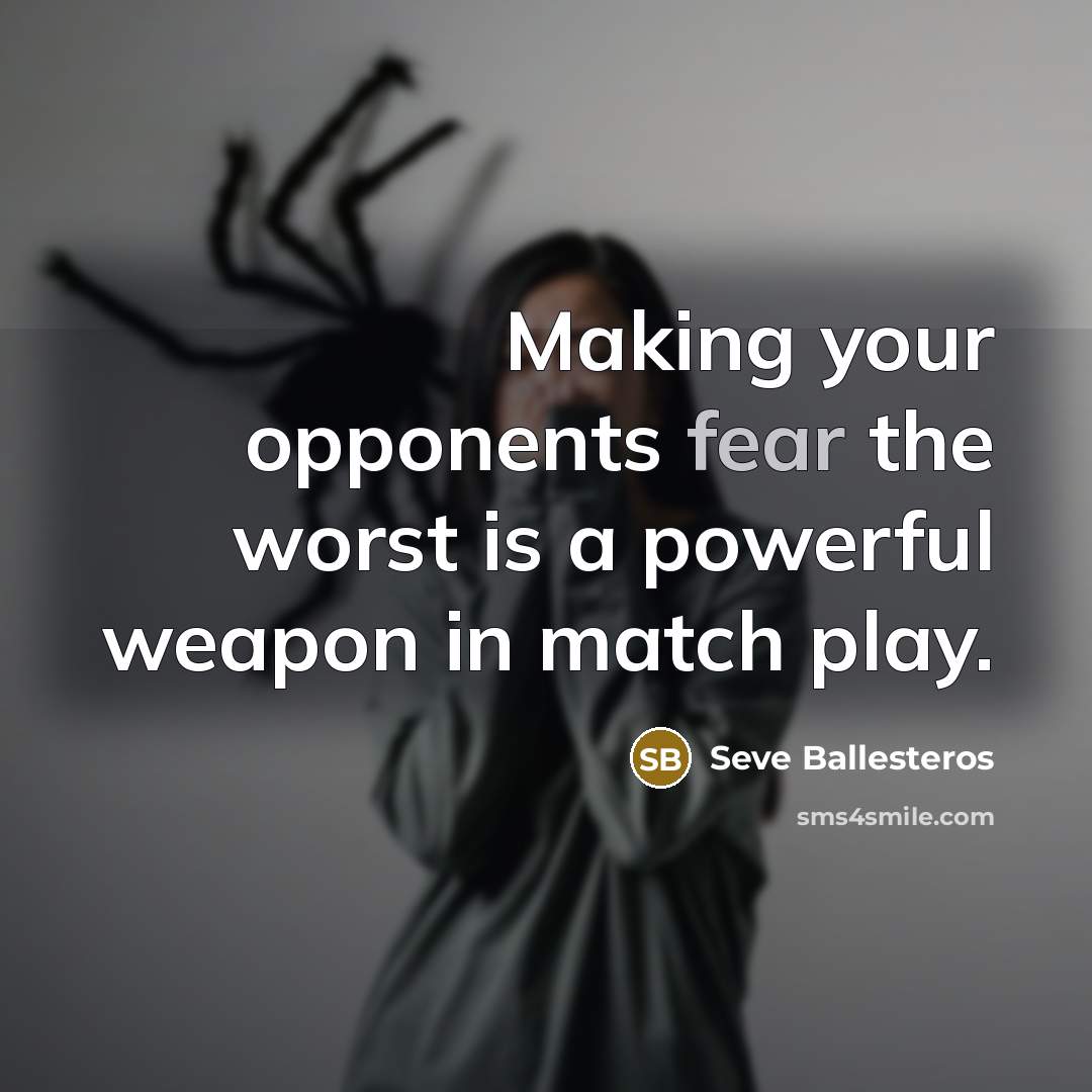 “Making your opponents fear the worst is a powerful weapon…” quote by Seve Ballesteros
