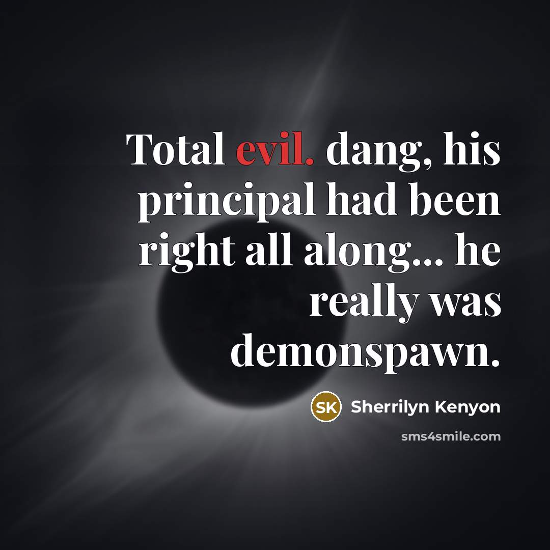 “Total evil. dang, his principal had been right all along...…” quote by Sherrilyn Kenyon