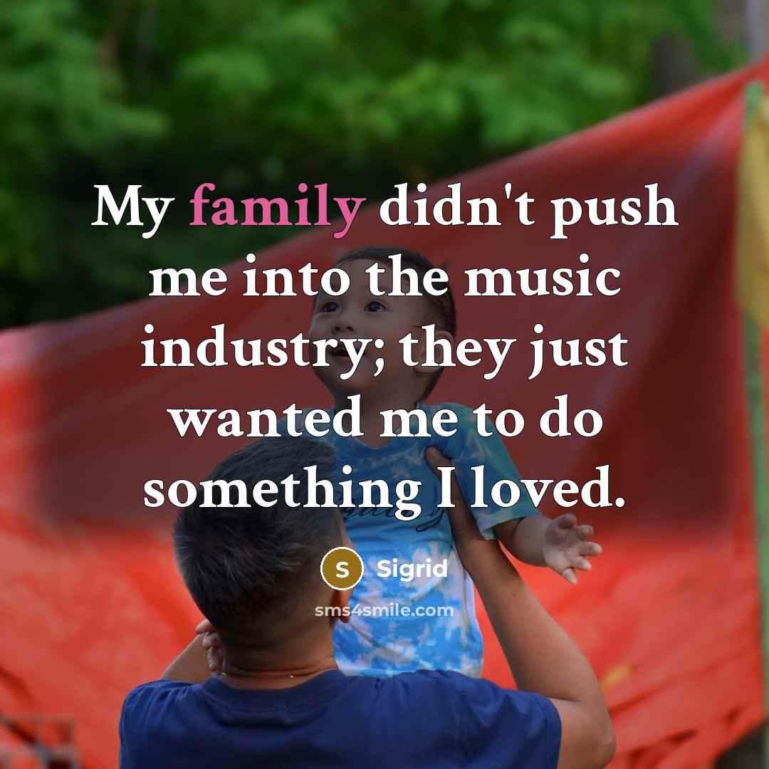 “My family didn't push me into the music industry; they…” quote by Sigrid