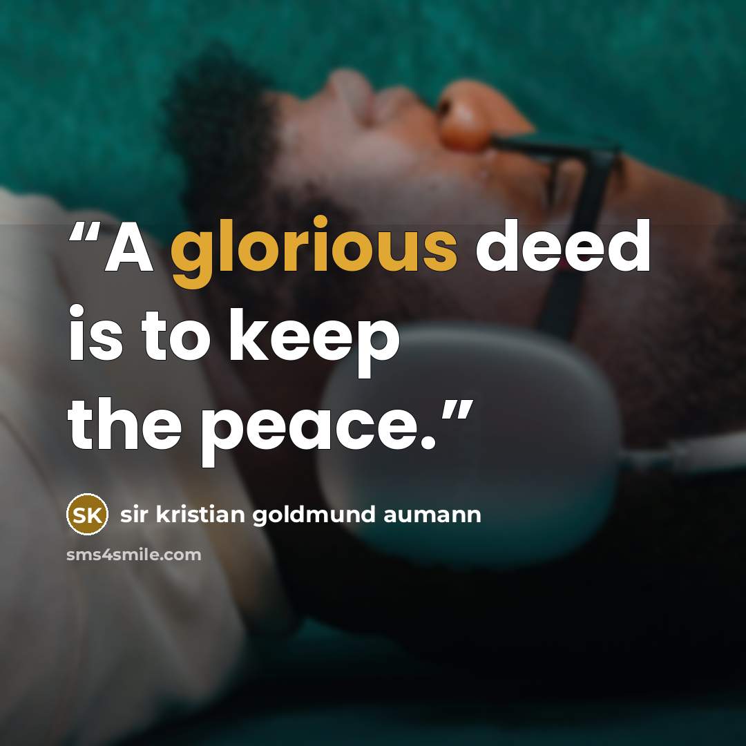 “A glorious deed is to keep the peace.” quote by Sir Kristian Goldmund Aumann