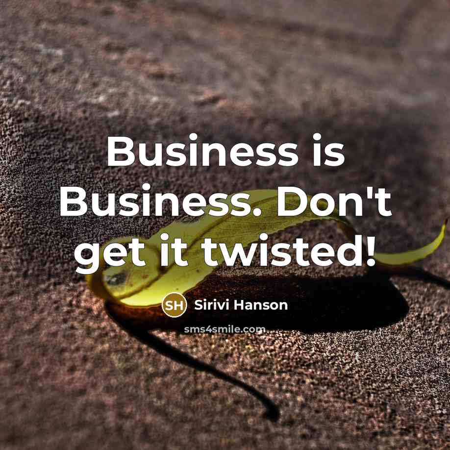 “Business is Business. Don't get it twisted!…” quote by Sirivi Hanson