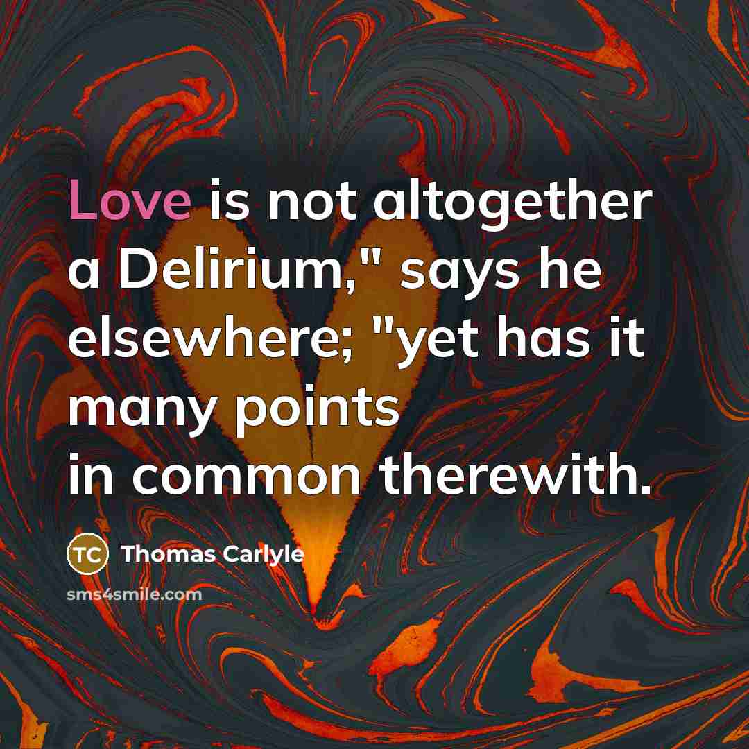 “"Love is not altogether a Delirium," says he elsewhere; "yet…” quote by Thomas Carlyle