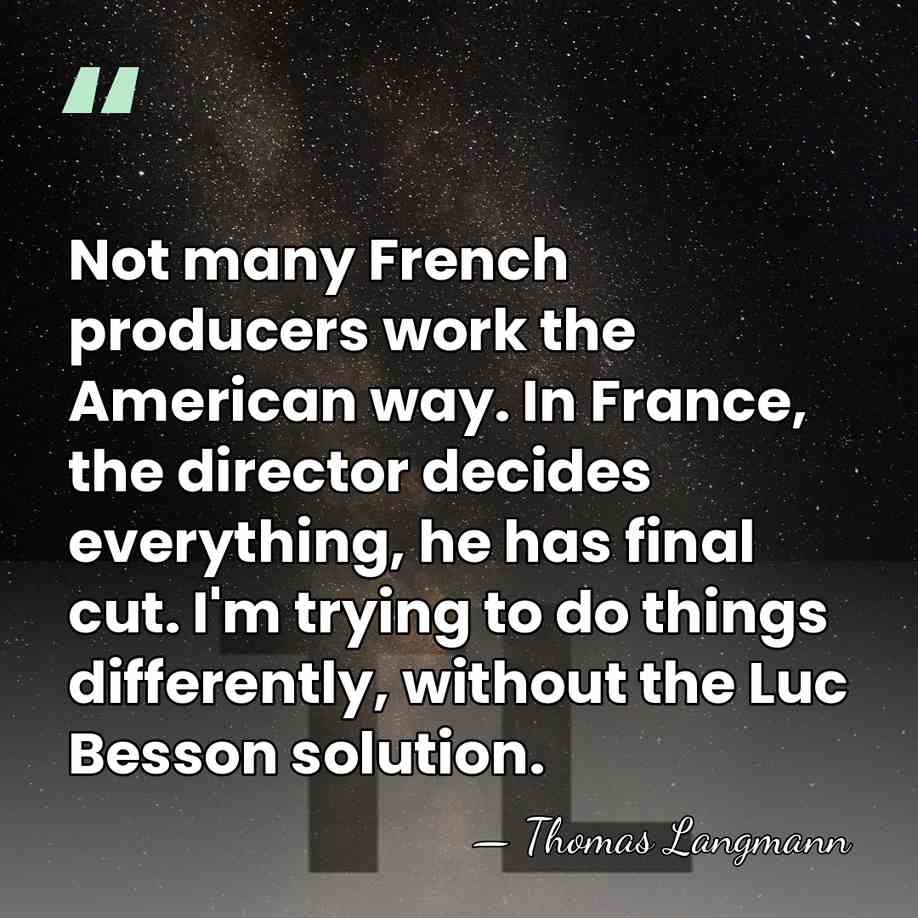 Not many French producers work the American way. In France, the director&hellip; - Thomas Langmann