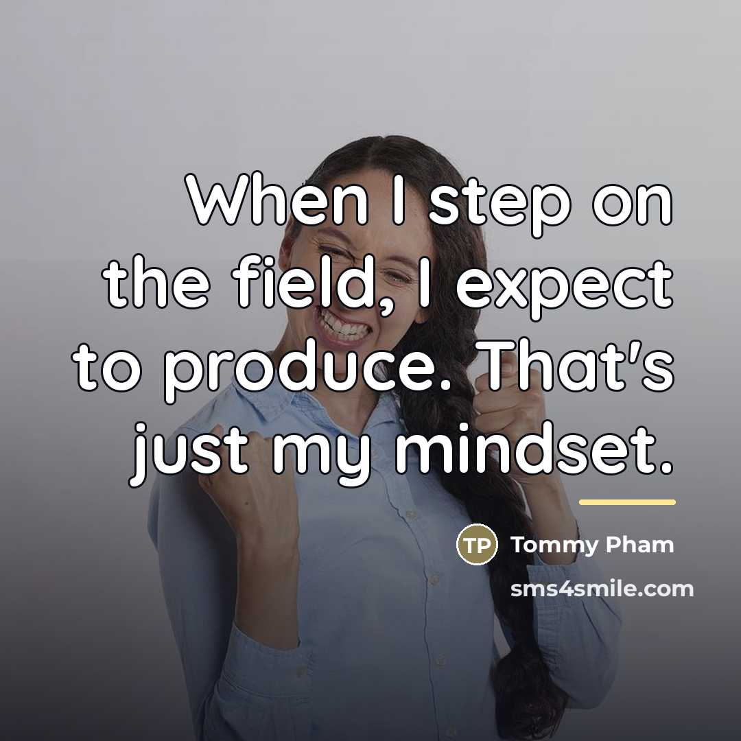 “When I step on the field, I expect to produce.…” quote by Tommy Pham