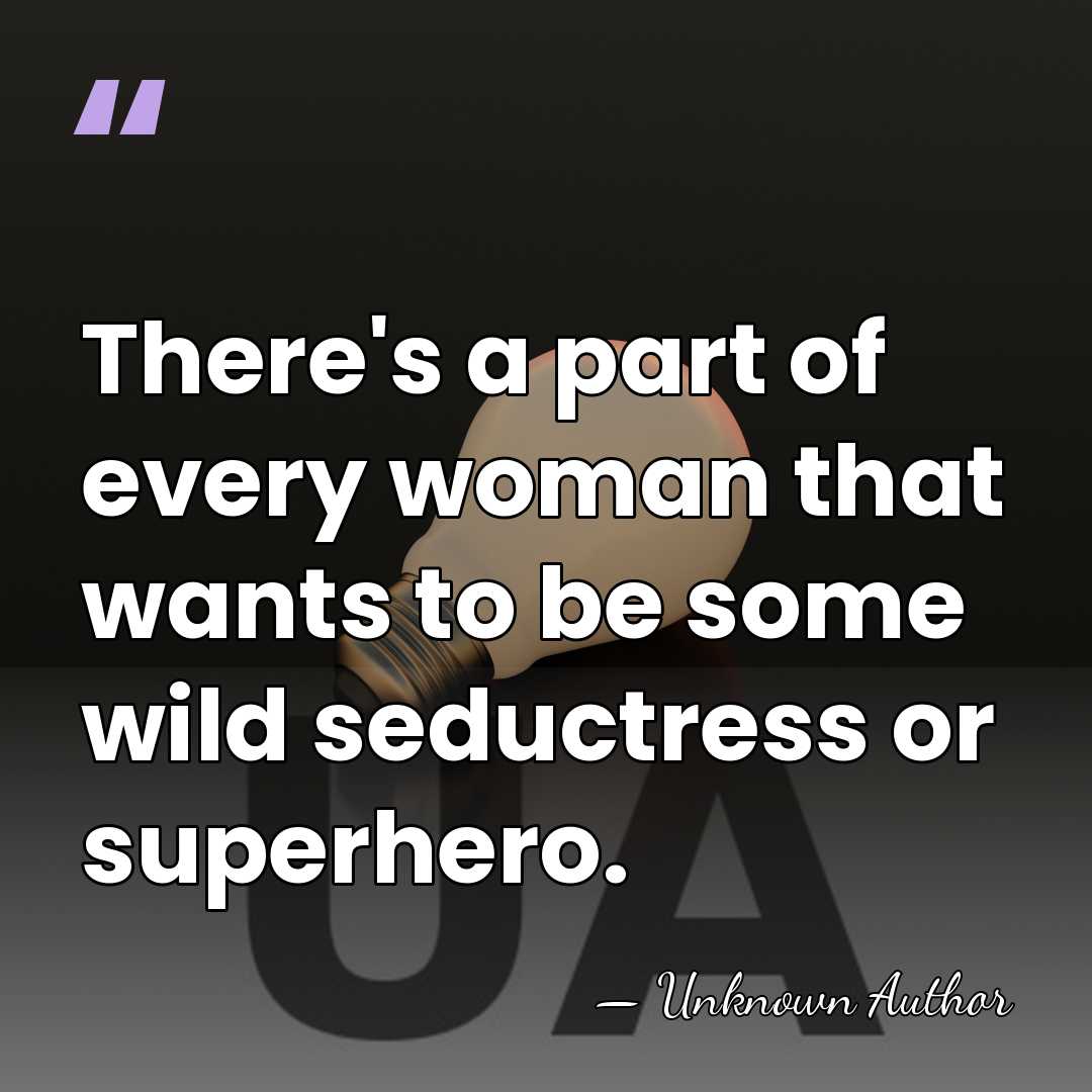 There's a part of every woman that wants to be some wild&hellip; - Unknown Author