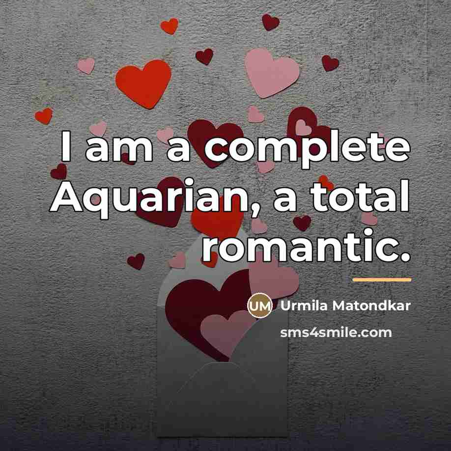 “I am a complete Aquarian, a total romantic.…” quote by Urmila Matondkar