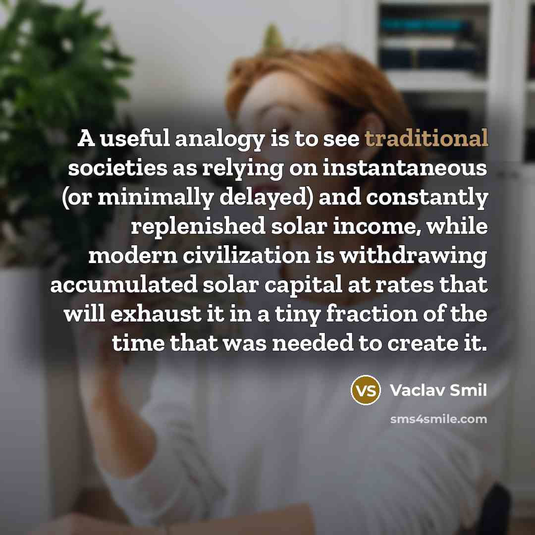 “A useful analogy is to see traditional societies as relying…” quote by Vaclav Smil