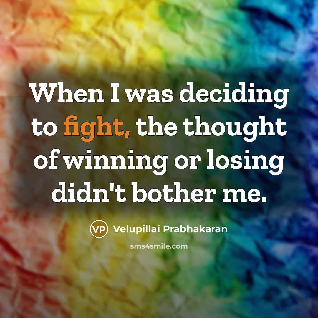 “When I was deciding to fight, the thought of winning…” quote by Velupillai Prabhakaran